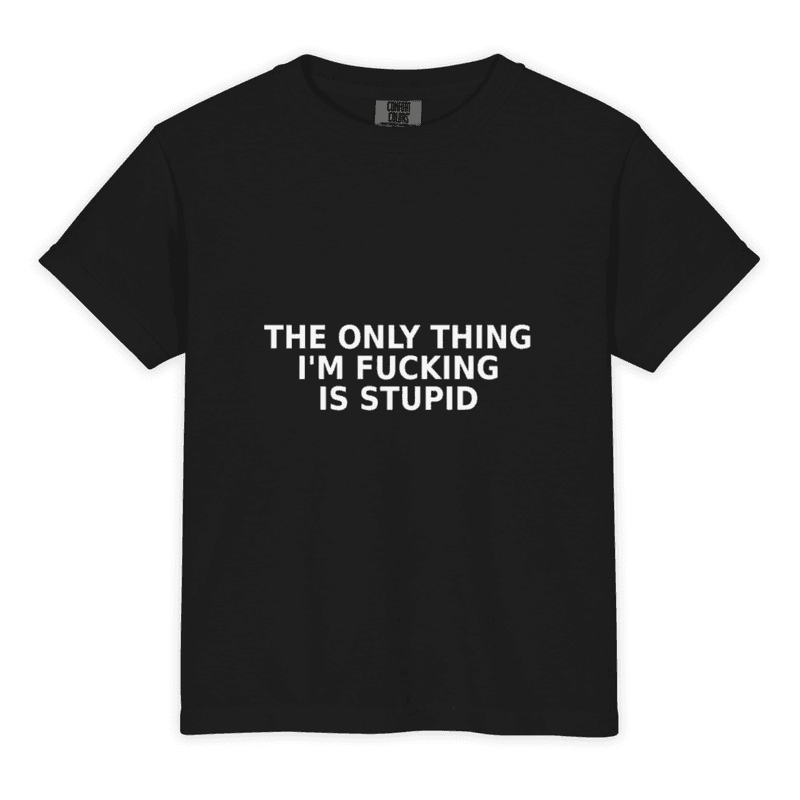The Only Thing I'm Fucking Is Stupid Shirt